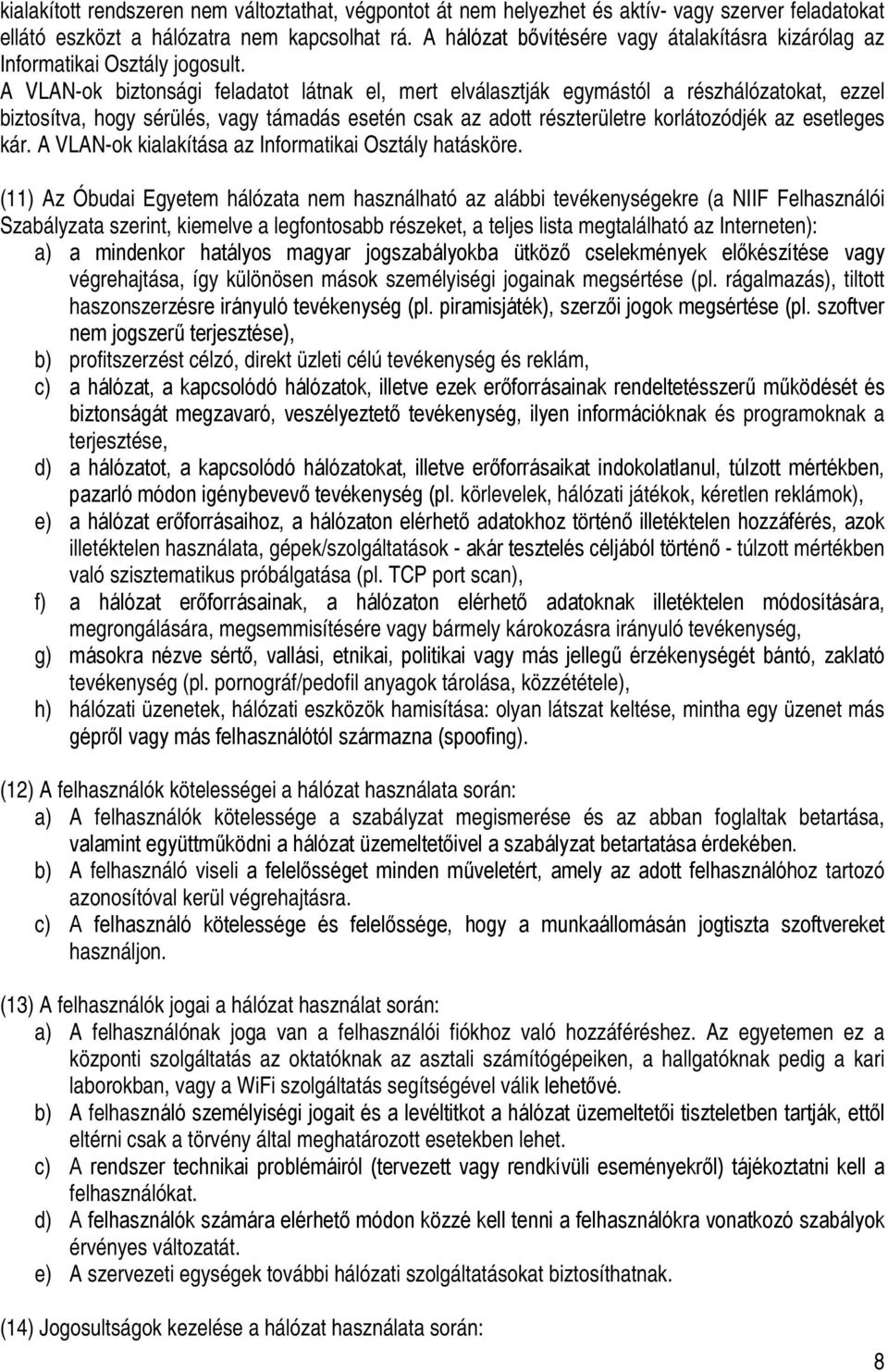 A VLAN-ok biztonsági feladatot látnak el, mert elválasztják egymástól a részhálózatokat, ezzel biztosítva, hogy sérülés, vagy támadás esetén csak az adott részterületre korlátozódjék az esetleges kár.