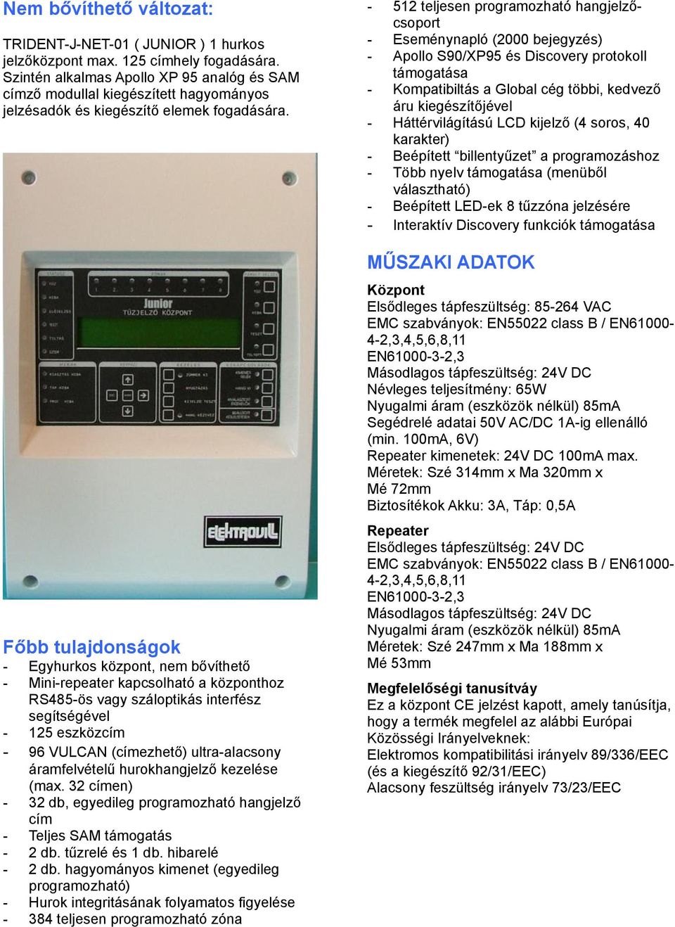 Főbb tulajdonságok - Egyhurkos központ, nem bővíthető - Mini-repeater kapcsolható a központhoz RS485-ös vagy száloptikás interfész segítségével - 125 eszközcím - 96 VULCAN (címezhető) ultra-alacsony