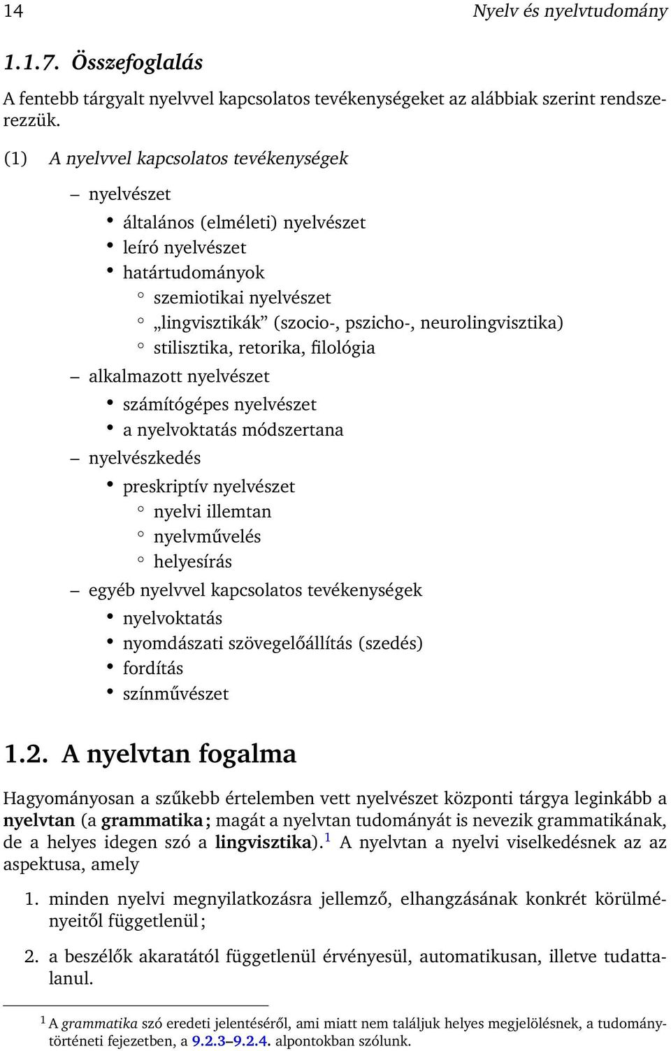 stilisztika, retorika, filológia alkalmazott nyelvészet számítógépes nyelvészet a nyelvoktatás módszertana nyelvészkedés preskriptív nyelvészet nyelvi illemtan nyelvművelés helyesírás egyéb nyelvvel