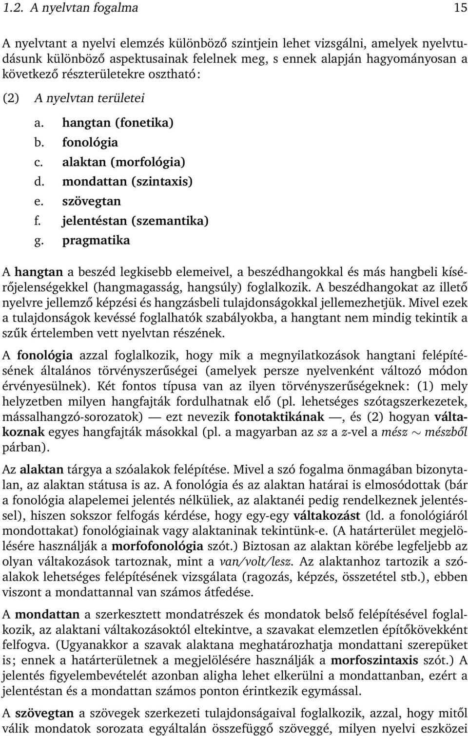 pragmatika A hangtan a beszéd legkisebb elemeivel, a beszédhangokkal és más hangbeli kísérőjelenségekkel (hangmagasság, hangsúly) foglalkozik.