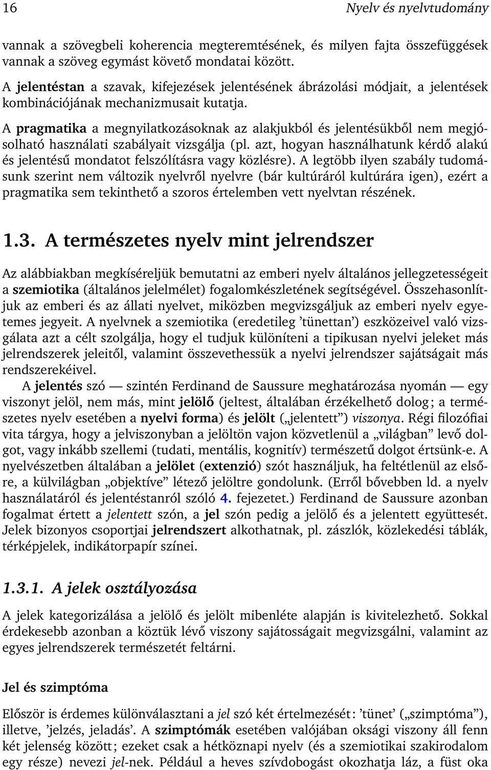 A pragmatika a megnyilatkozásoknak az alakjukból és jelentésükből nem megjósolható használati szabályait vizsgálja (pl.