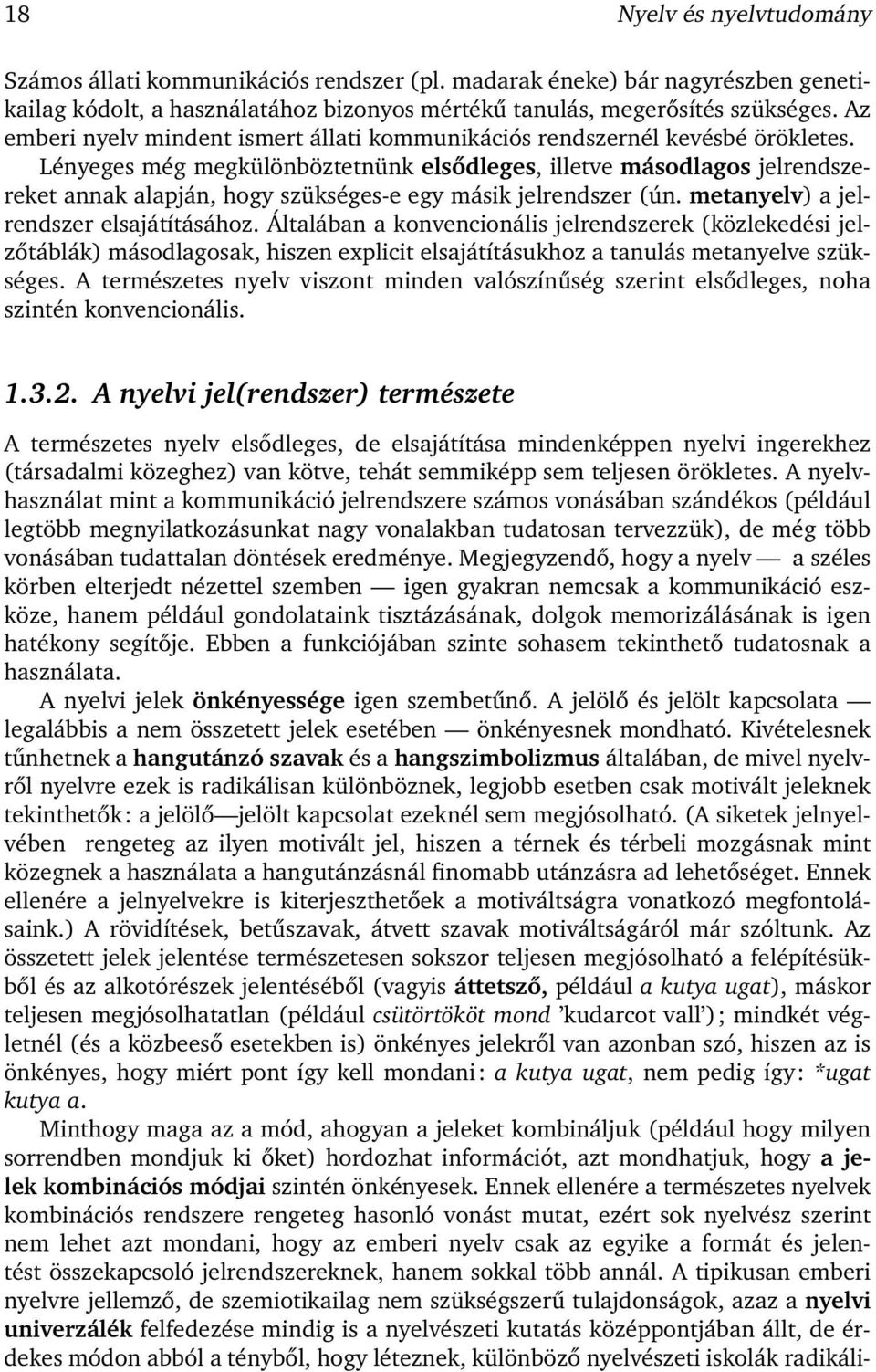 Lényeges még megkülönböztetnünk elsődleges, illetve másodlagos jelrendszereket annak alapján, hogy szükséges-e egy másik jelrendszer (ún. metanyelv) a jelrendszer elsajátításához.