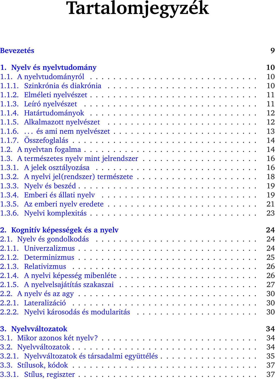 ... és ami nem nyelvészet......................... 13 1.1.7. Összefoglalás................................ 14 1.2. A nyelvtan fogalma.............................. 14 1.3. A természetes nyelv mint jelrendszer.