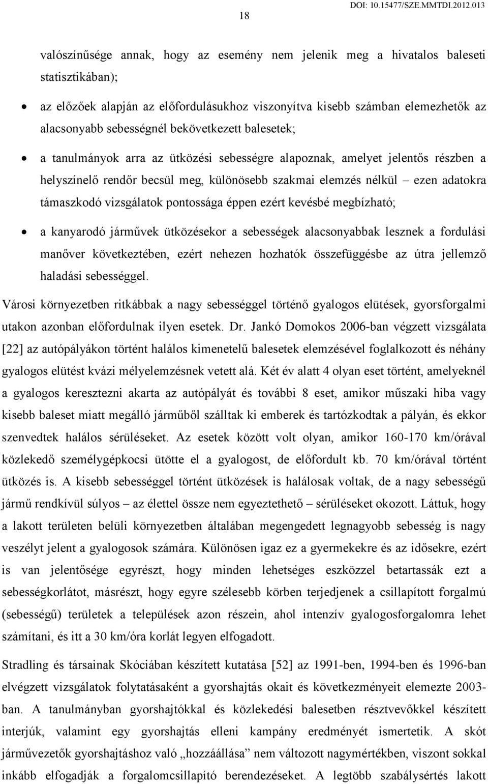 vizsgálatok pontossága éppen ezért kevésbé megbízható; a kanyarodó járművek ütközésekor a sebességek alacsonyabbak lesznek a fordulási manőver következtében, ezért nehezen hozhatók összefüggésbe az