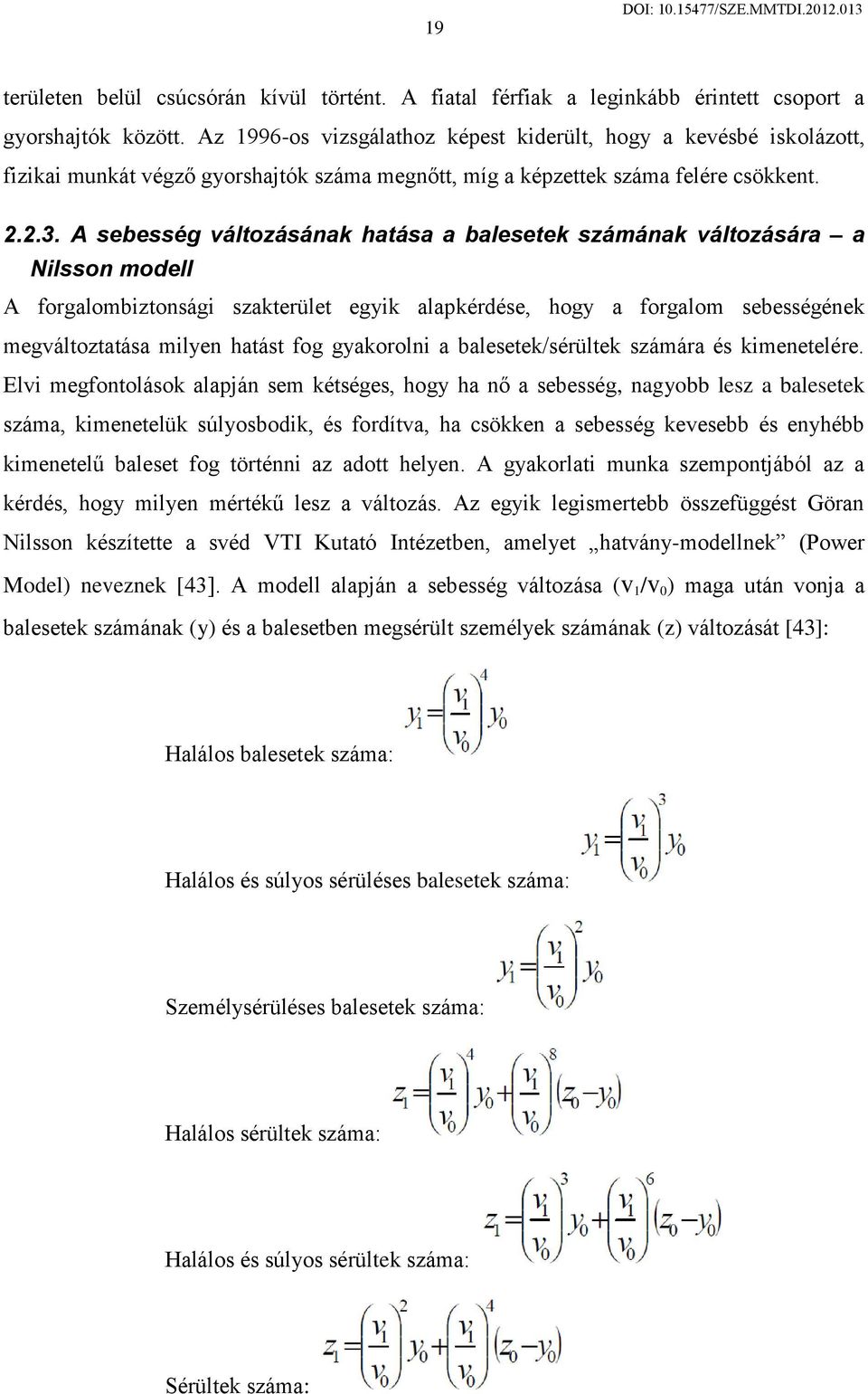 A sebesség változásának hatása a balesetek számának változására a Nilsson modell A forgalombiztonsági szakterület egyik alapkérdése, hogy a forgalom sebességének megváltoztatása milyen hatást fog