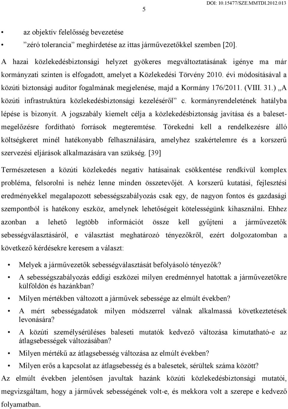 évi módosításával a közúti biztonsági auditor fogalmának megjelenése, majd a Kormány 176/2011. (VIII. 31.) A közúti infrastruktúra közlekedésbiztonsági kezeléséről c.