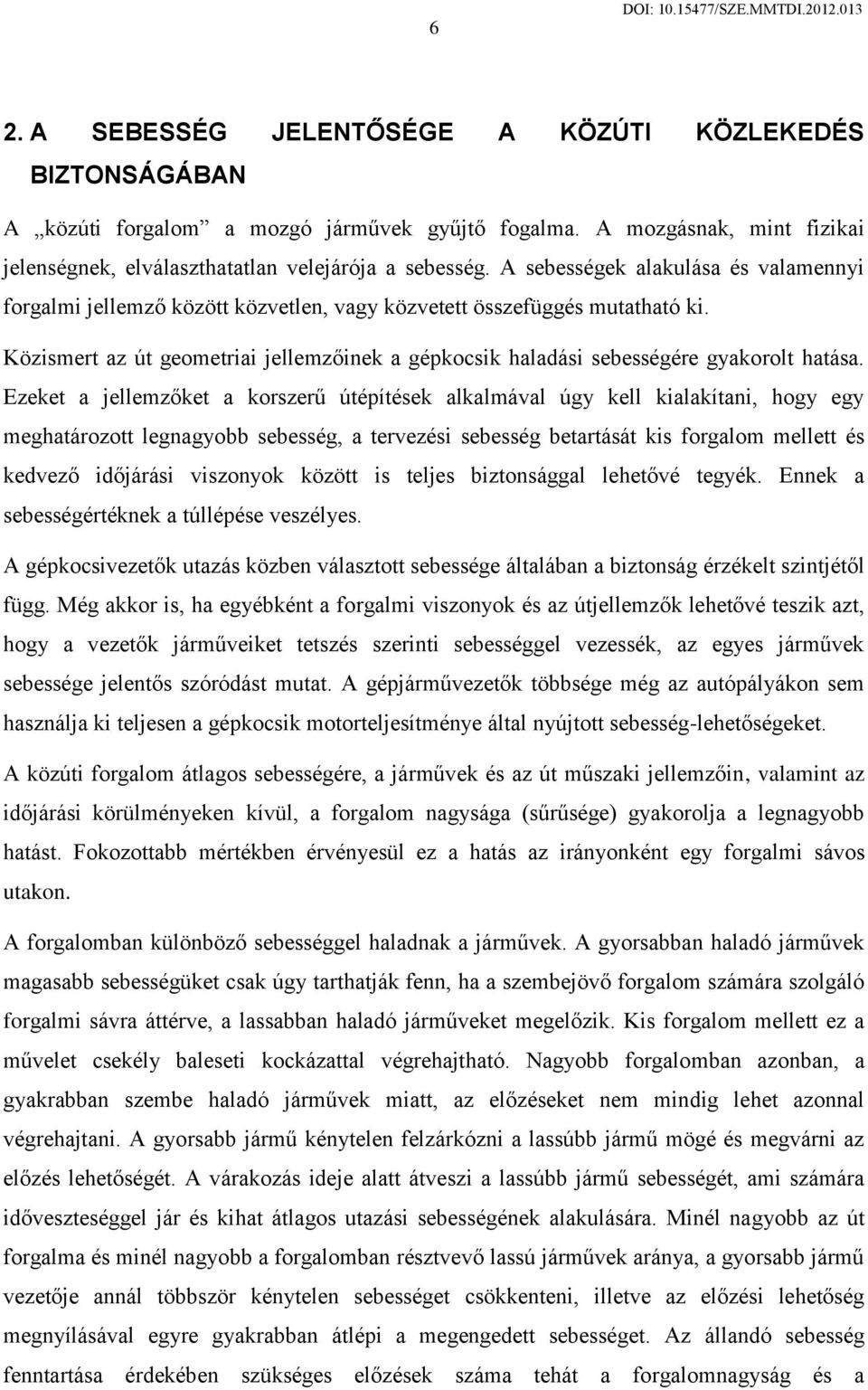 Közismert az út geometriai jellemzőinek a gépkocsik haladási sebességére gyakorolt hatása.