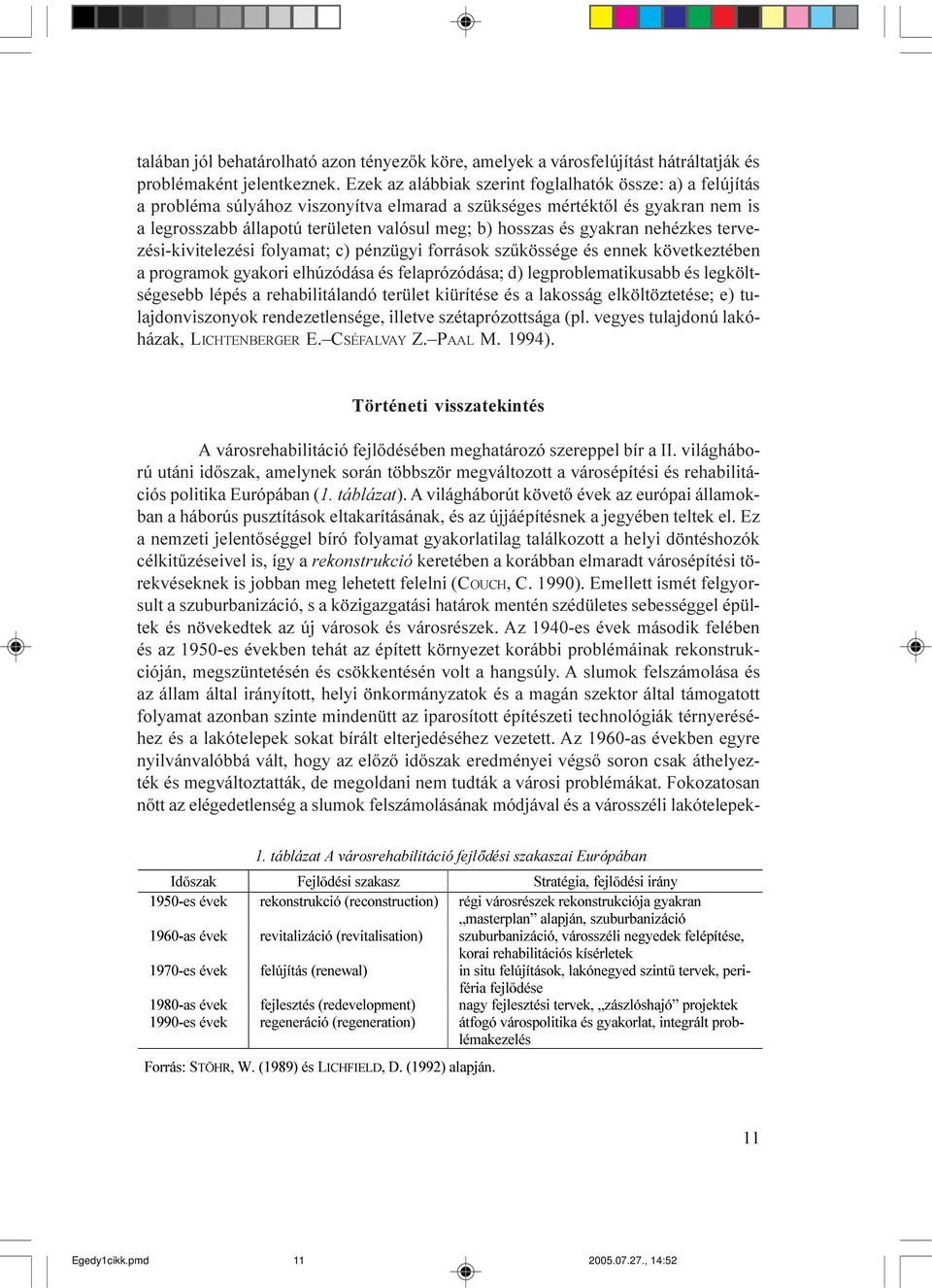 gyakran nehézkes tervezési-kivitelezési folyamat; c) pénzügyi források szûkössége és ennek következtében a programok gyakori elhúzódása és felaprózódása; d) legproblematikusabb és legköltségesebb