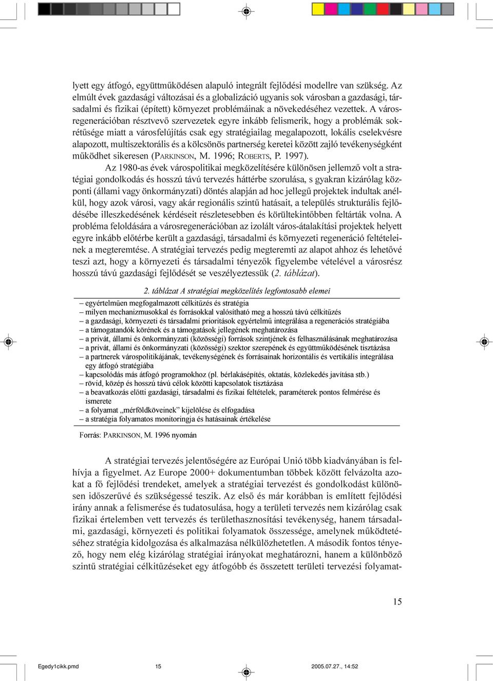 A városregenerációban résztvevõ szervezetek egyre inkább felismerik, hogy a problémák sokrétûsége miatt a városfelújítás csak egy stratégiailag megalapozott, lokális cselekvésre alapozott,