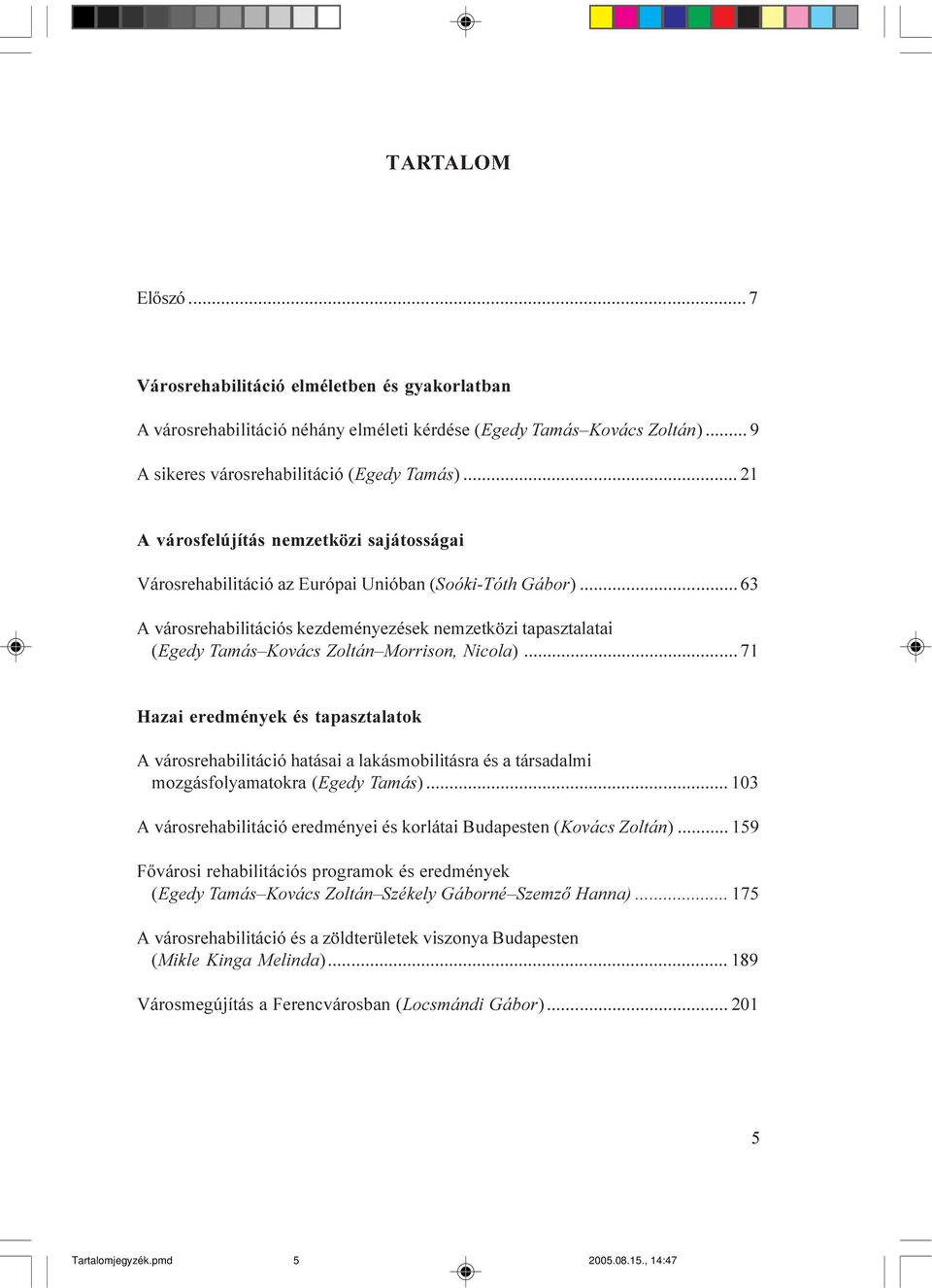 .. 63 A városrehabilitációs kezdeményezések nemzetközi tapasztalatai (Egedy Tamás Kovács Zoltán Morrison, Nicola).