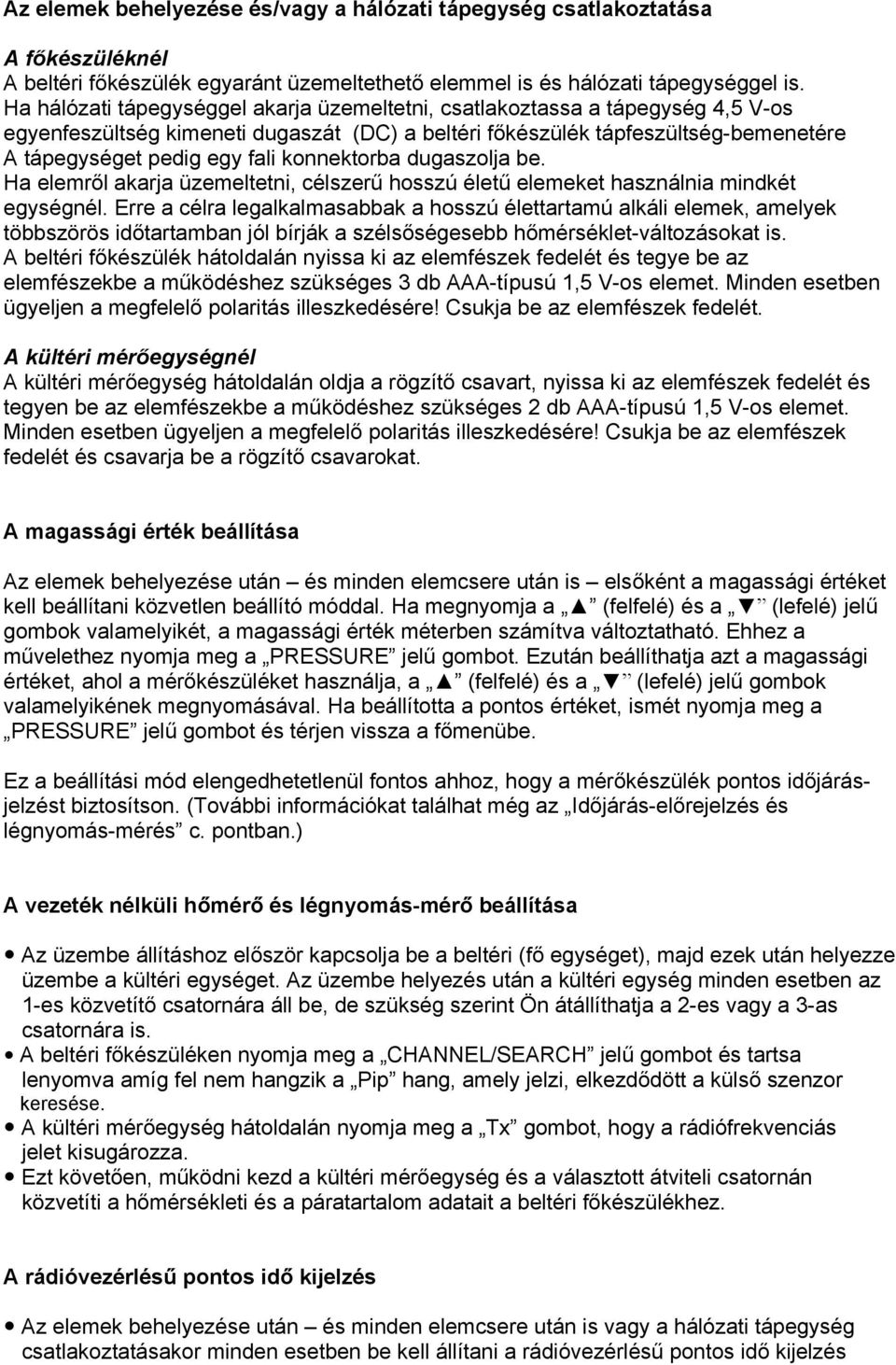 konnektorba dugaszolja be. Ha elemről akarja üzemeltetni, célszerű hosszú életű elemeket használnia mindkét egységnél.