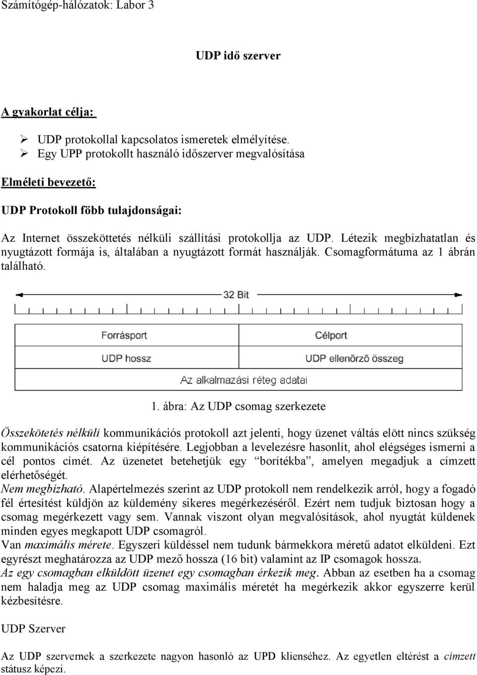 Létezik megbízhatatlan és nyugtázott formája is, általában a nyugtázott formát használják. Csomagformátuma az 1 