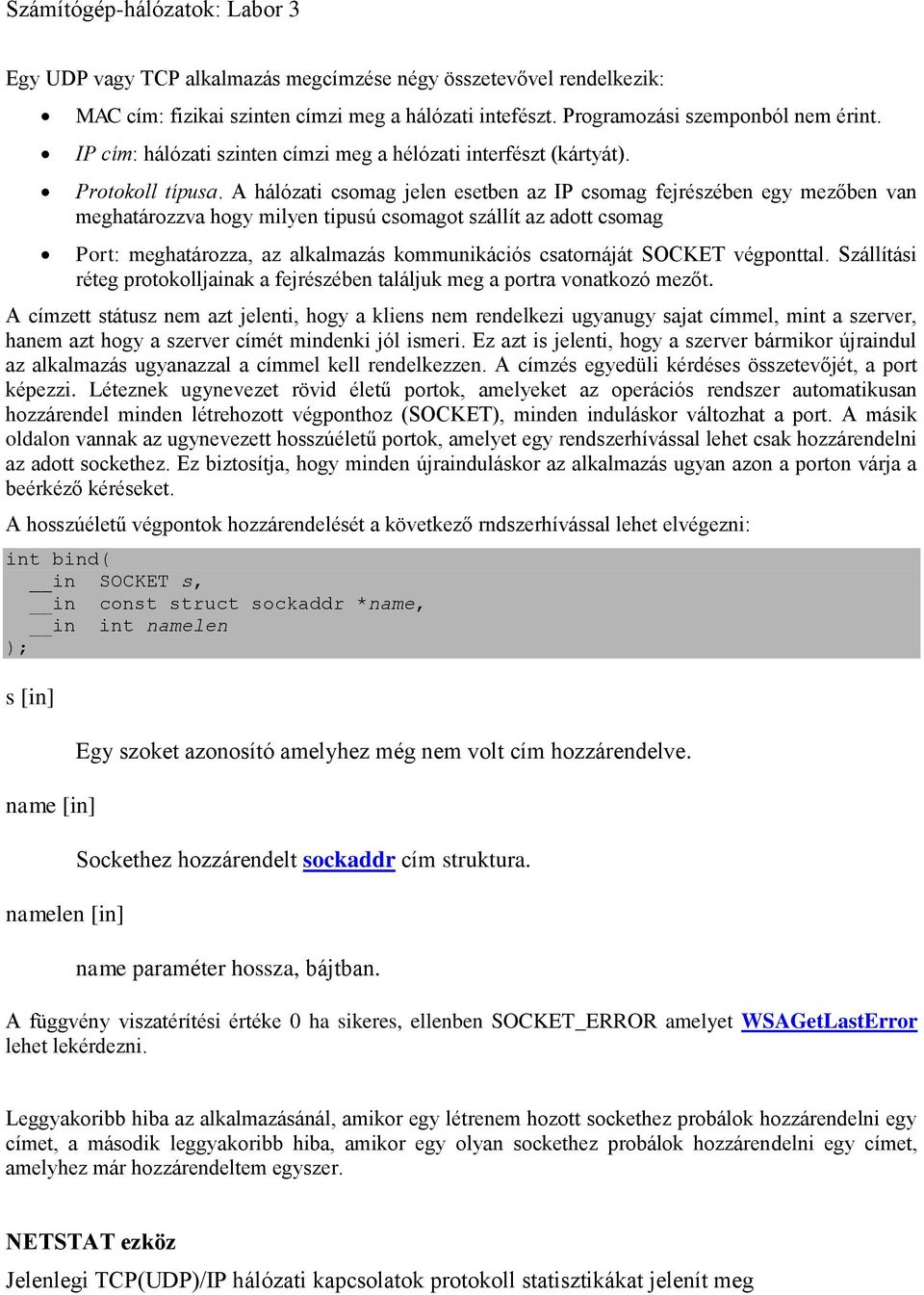 A hálózati csomag jelen esetben az IP csomag fejrészében egy mezőben van meghatározzva hogy milyen tipusú csomagot szállít az adott csomag Port: meghatározza, az alkalmazás kommunikációs csatornáját