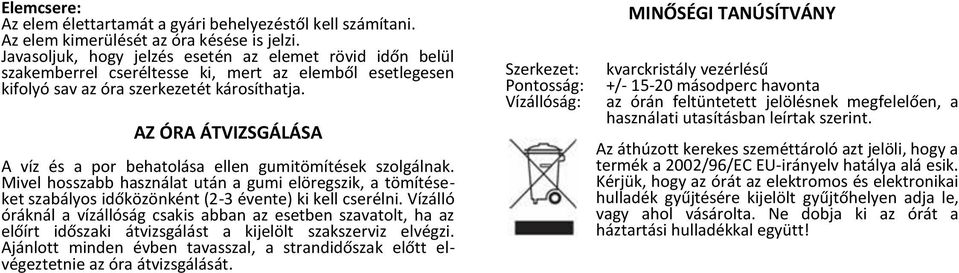 AZ ÓRA ÁTVIZSGÁLÁSA A víz és a por behatolása ellen gumitömítések szolgálnak. Mivel hosszabb használat után a gumi elöregszik, a tömítéseket szabályos időközönként (2-3 évente) ki kell cserélni.