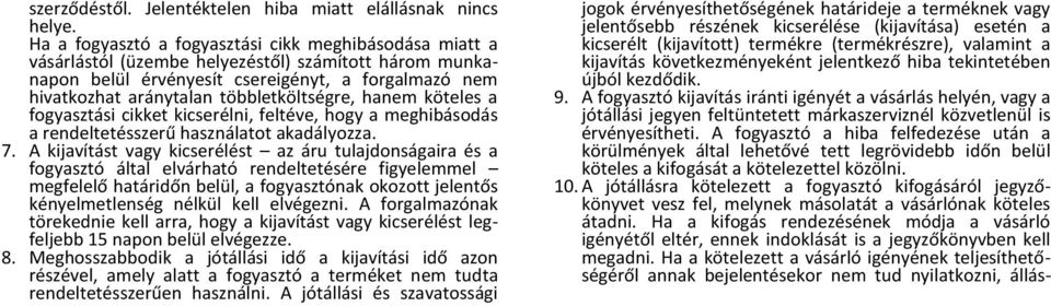 többletköltségre, hanem köteles a fogyasztási cikket kicserélni, feltéve, hogy a meghibásodás a rendeltetésszerű használatot akadályozza. 7.