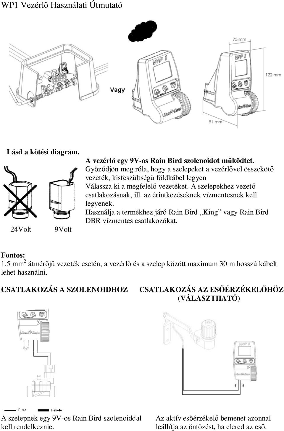 az érintkezéseknek vízmentesnek kell legyenek. Használja a termékhez járó Rain Bird King vagy Rain Bird DBR vízmentes csatlakozókat. Fontos: 1.