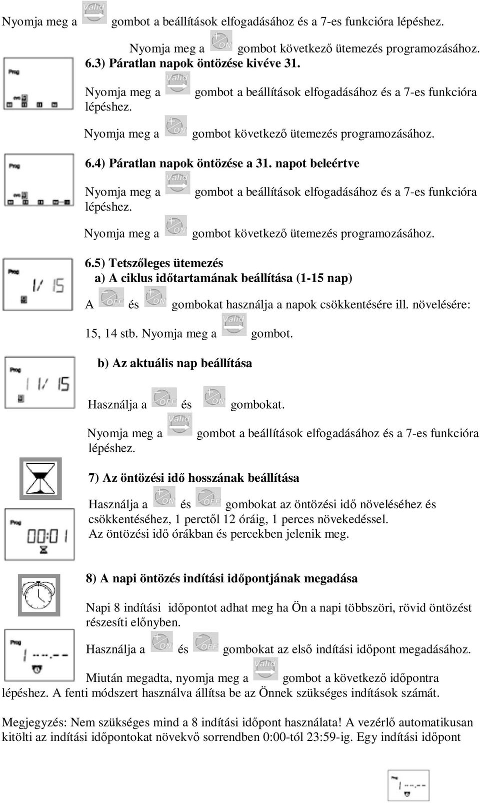 5) Tetszőleges ütemezés a) A ciklus időtartamának beállítása (1-15 nap) A és gombokat használja a napok csökkentésére ill. növelésére: 15, 14 stb.