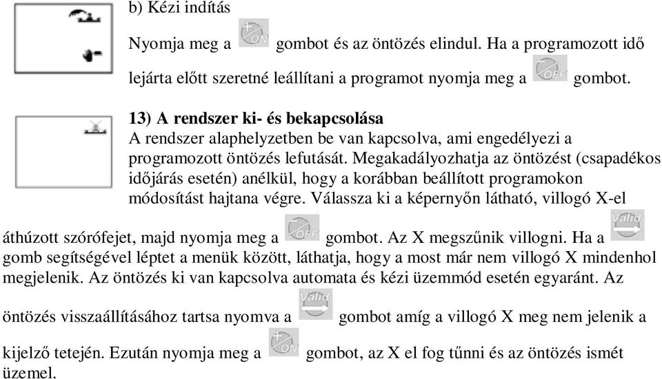 lefutását. Megakadályozhatja az öntözést (csapadékos időjárás esetén) anélkül, hogy a korábban beállított programokon módosítást hajtana végre.