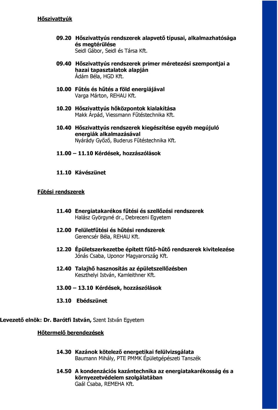 11.00 11.10 Kérdések, hozzászólások 11.10 Kávészünet Fűtési rendszerek 11.40 Energiatakarékos fűtési és szellőzési rendszerek Halász Györgyné dr., Debreceni Egyetem 12.