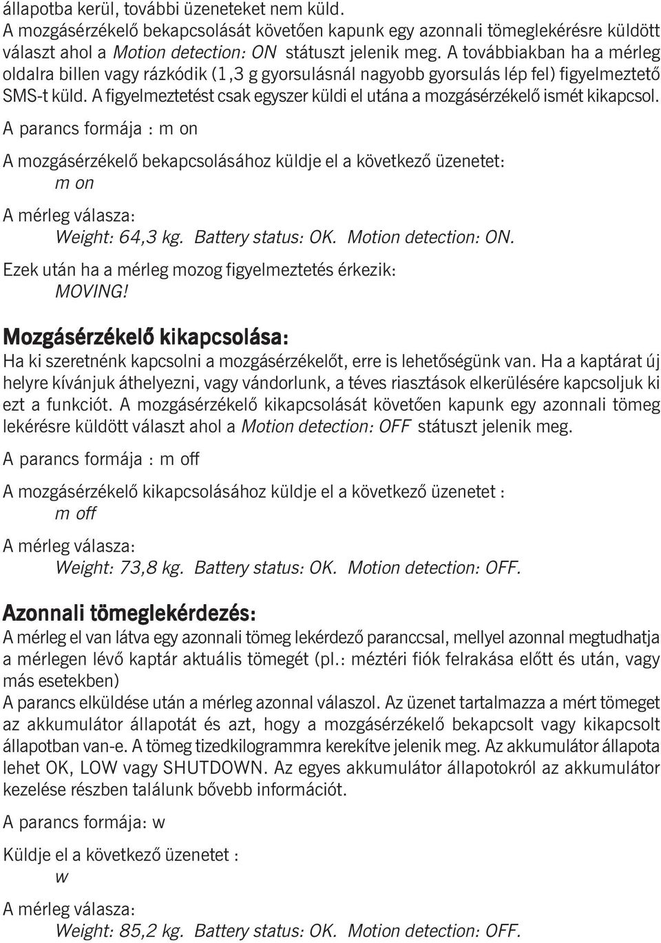 A figyelmeztetést csak egyszer küldi el utána a mozgásérzékelõ ismét kikapcsol. A parancs formája : m on A mozgásérzékelõ bekapcsolásához küldje el a következõ üzenetet: m on Weight: 64,3 kg.