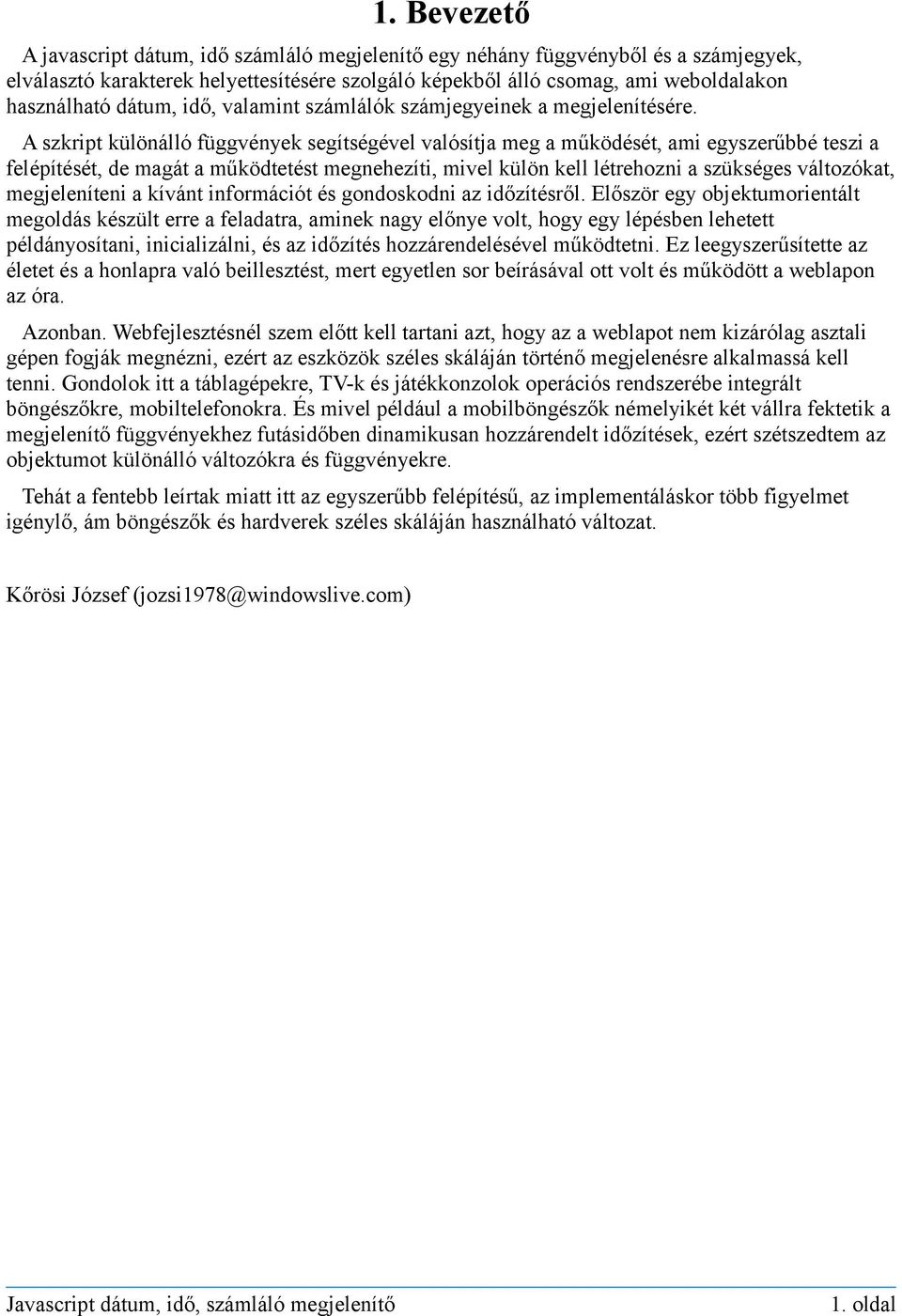 A szkript különálló függvények segítségével valósítja meg a működését, ami egyszerűbbé teszi a felépítését, de magát a működtetést megnehezíti, mivel külön kell létrehozni a szükséges változókat,