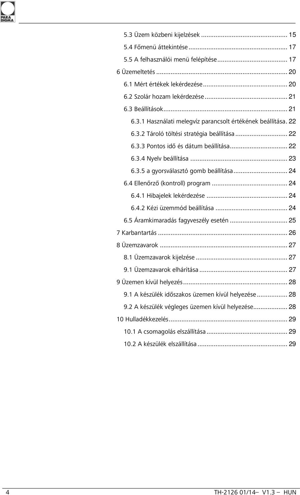 .. 23 6.3.5 a gyorsválasztó gomb beállítása... 24 6.4 Ellenőrző (kontroll) program... 24 6.4.1 Hibajelek lekérdezése... 24 6.4.2 Kézi üzemmód beállítása... 24 6.5 Áramkimaradás fagyveszély esetén.