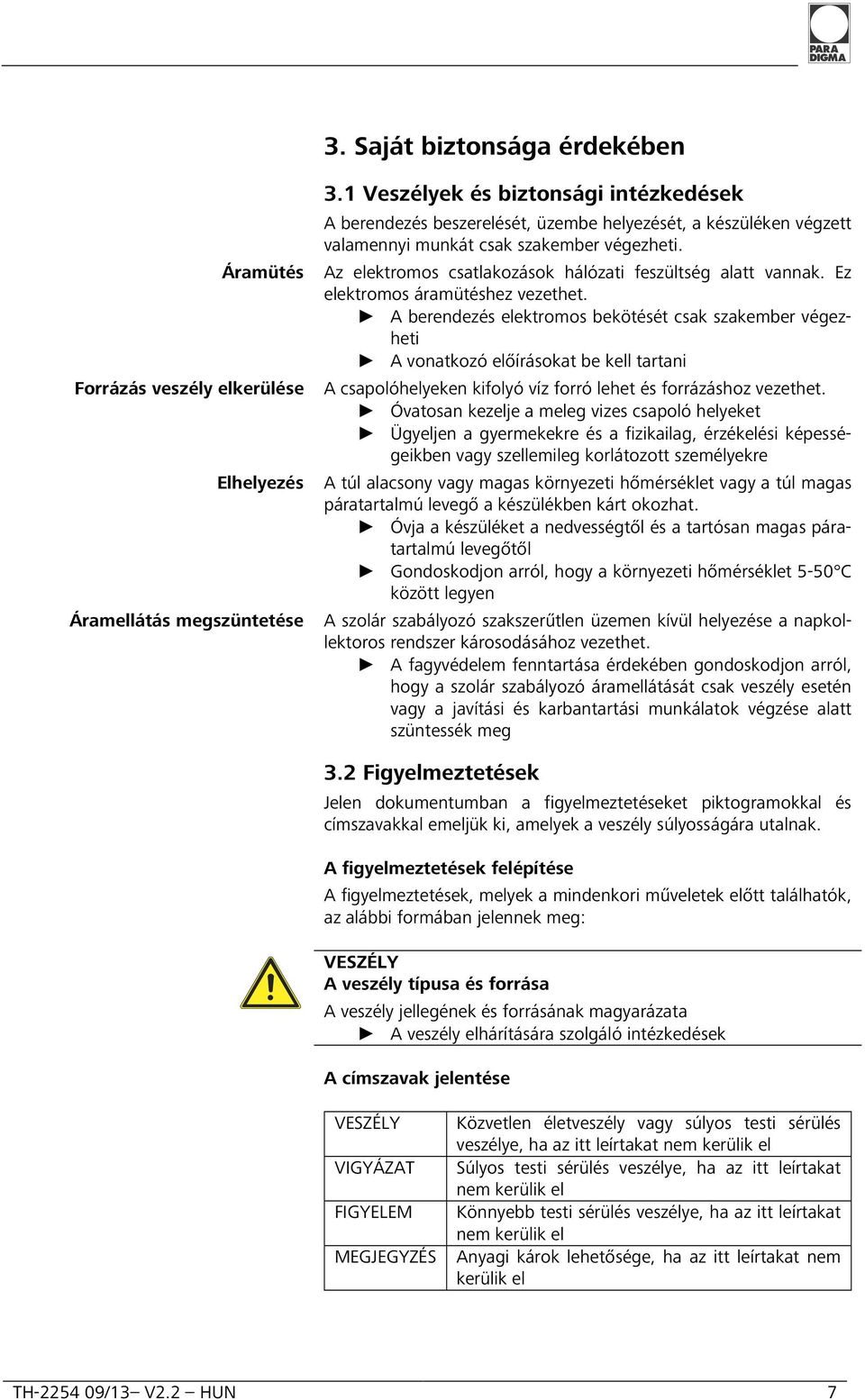 A berendezés elektromos bekötését csak szakember végezheti A vonatkozó előírásokat be kell tartani Forrázás veszély elkerülése A csapolóhelyeken kifolyó víz forró lehet és forrázáshoz vezethet.