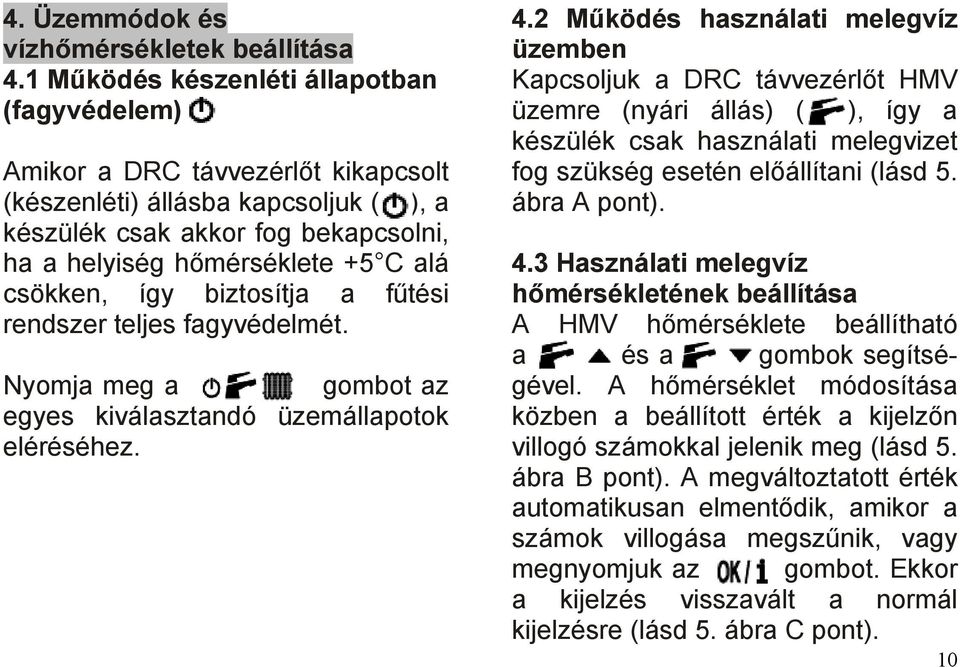 csökken, így biztosítja a fűtési rendszer teljes fagyvédelmét. Nyomja meg a gombot az egyes kiválasztandó üzemállapotok eléréséhez. 4.