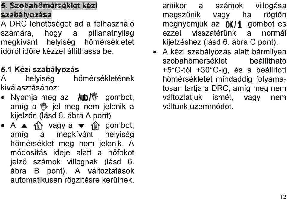 ábra A pont) A vagy a gombot, amíg a megkívánt helyiség hőmérséklet meg nem jelenik. A módosítás ideje alatt a hőfokot jelző számok villognak (lásd 6. ábra B pont).