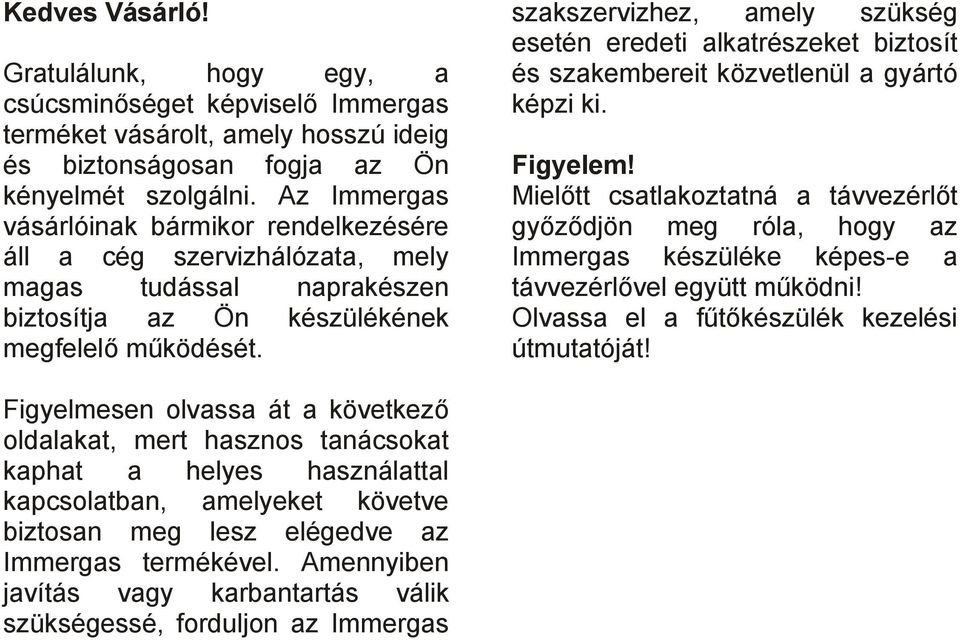 szakszervizhez, amely szükség esetén eredeti alkatrészeket biztosít és szakembereit közvetlenül a gyártó képzi ki. Figyelem!