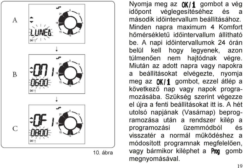 Miután az adott napra vagy napokra a beállításokat elvégezte, nyomja meg az gombot, ezzel átlép a következő nap vagy napok programozásába.