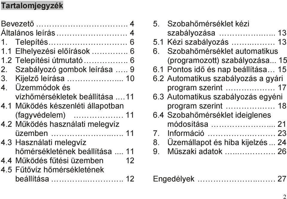 .. 11 4.4 Működés fűtési üzemben 12 4.5 Fűtővíz hőmérsékletének beállítása.... 12 5. Szobahőmérséklet kézi szabályozása.... 13 5.1 Kézi szabályozás.. 13 6.