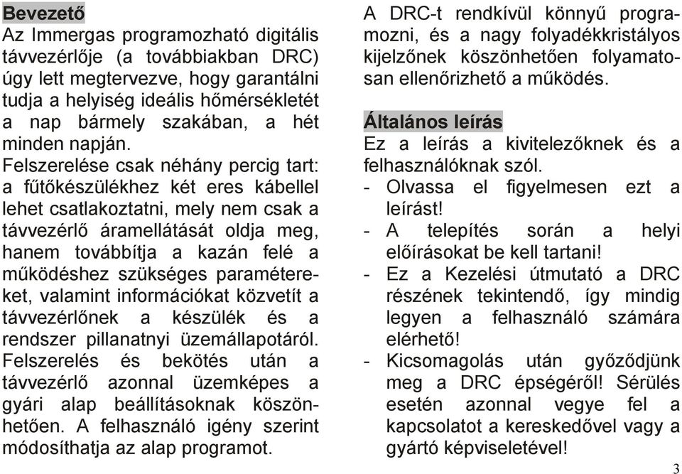 szükséges paramétereket, valamint információkat közvetít a távvezérlőnek a készülék és a rendszer pillanatnyi üzemállapotáról.