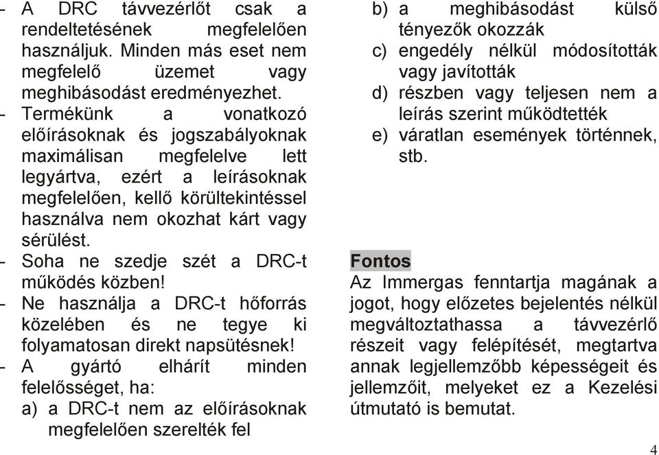 - Soha ne szedje szét a DRC-t működés közben! - Ne használja a DRC-t hőforrás közelében és ne tegye ki folyamatosan direkt napsütésnek!