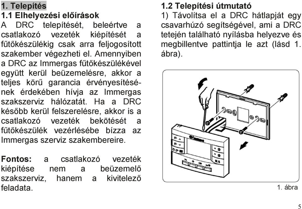 Ha a DRC később kerül felszerelésre, akkor is a csatlakozó vezeték bekötését a fűtőkészülék vezérlésébe bízza az Immergas szerviz szakembereire.