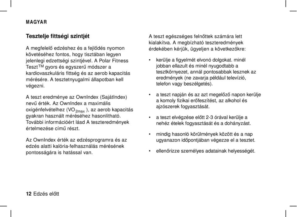 A teszt eredménye az OwnIndex (SajátIndex) nevű érték. Az OwnIndex a maximális oxigénfelvételhez (VO 2max ), az aerob kapacitás gyakran használt méréséhez hasonlítható.