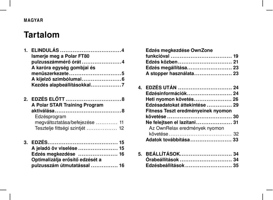 .. 16 Optimalizálja erősítő edzését a pulzusszám útmutatással... 16 Edzés megkezdése OwnZone funkcióval... 19 Edzés közben... 21 Edzés megállítása... 23 A stopper használata... 23 4. EDZÉS UTÁN.