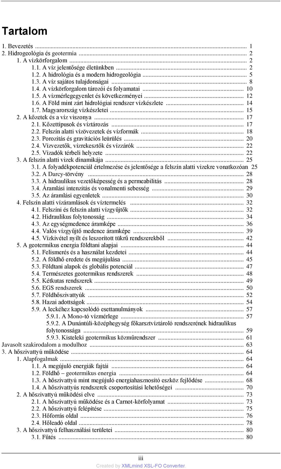 Magyarország vízkészletei... 15 2. A kőzetek és a víz viszonya... 17 2.1. Kőzettípusok és víztározás... 17 2.2. Felszín alatti vízövezetek és vízformák... 18 2.3. Porozitás és gravitációs leürülés.