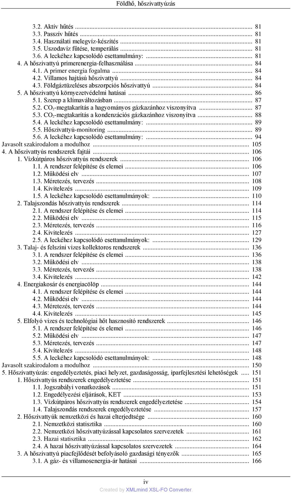 A hőszivattyú környezetvédelmi hatásai... 86 5.1. Szerep a klímaváltozásban... 87 5.2. CO 2-megtakarítás a hagyományos gázkazánhoz viszonyítva... 87 5.3.