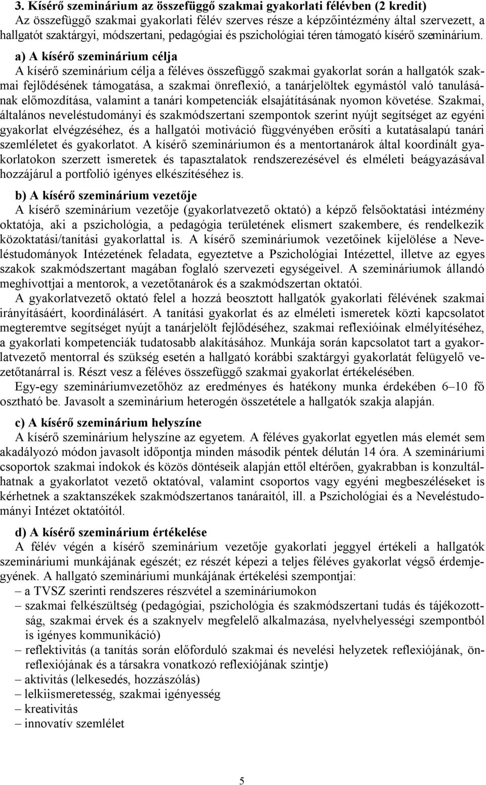 a) A kísérő szeminárium célja A kísérő szeminárium célja a féléves összefüggő szakmai gyakorlat során a hallgatók szakmai fejlődésének támogatása, a szakmai önreflexió, a tanárjelöltek egymástól való