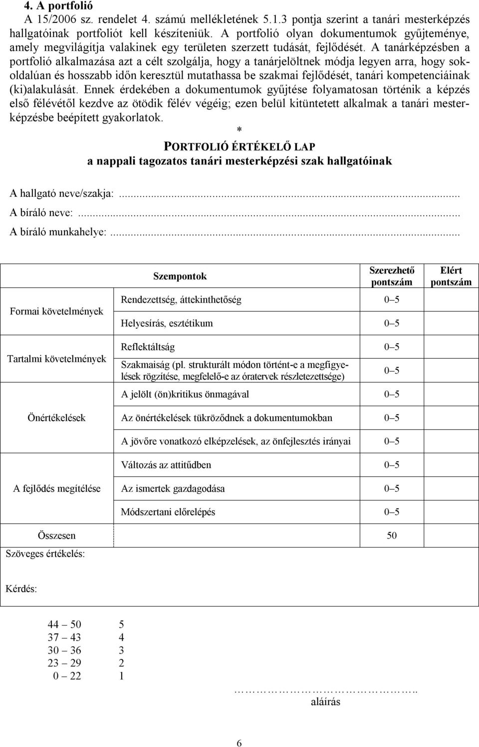 A tanárképzésben a portfolió alkalmazása azt a célt szolgálja, hogy a tanárjelöltnek módja legyen arra, hogy sokoldalúan és hosszabb időn keresztül mutathassa be szakmai fejlődését, tanári