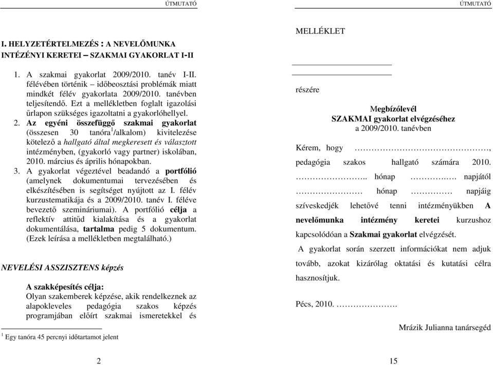 09/2010. tanévben teljesítendő. Ezt a mellékletben foglalt igazolási űrlapon szükséges igazoltatni a gyakorlóhellyel. 2.