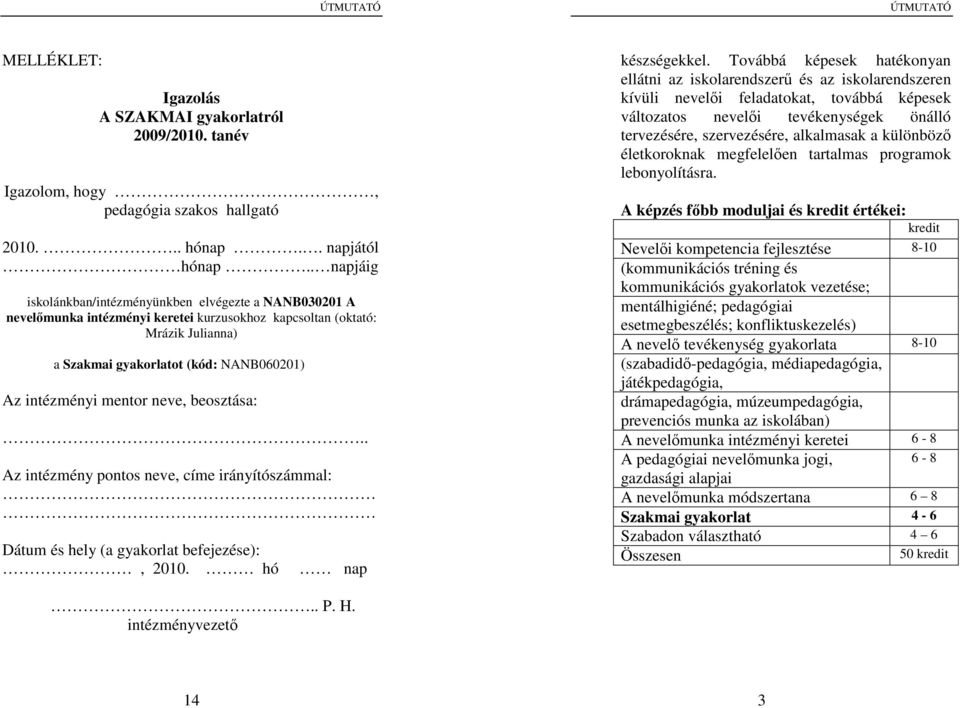 mentor neve, beosztása:.. Az intézmény pontos neve, címe irányítószámmal: Dátum és hely (a gyakorlat befejezése):, 2010. hó nap készségekkel.