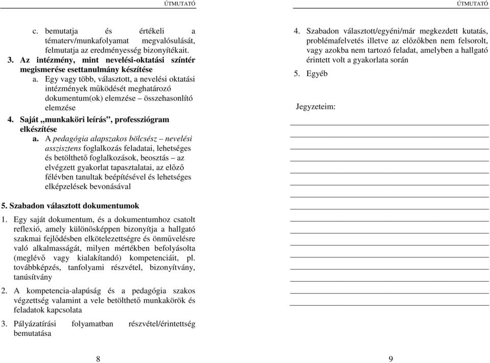 A pedagógia alapszakos bölcsész nevelési asszisztens foglalkozás feladatai, lehetséges és betölthető foglalkozások, beosztás az elvégzett gyakorlat tapasztalatai, az előző félévben tanultak