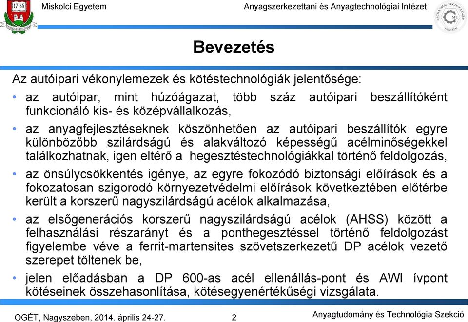 önsúlycsökkentés igénye, az egyre fokozódó biztonsági előírások és a fokozatosan szigorodó környezetvédelmi előírások következtében előtérbe került a korszerű nagyszilárdságú acélok alkalmazása, az