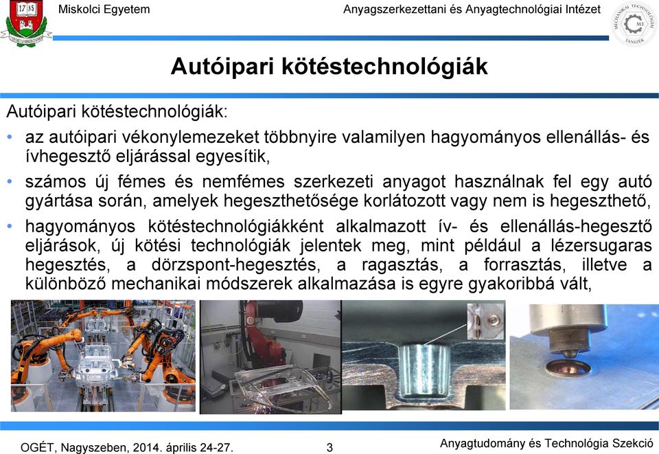 nem is hegeszthető, hagyományos kötéstechnológiákként alkalmazott ív- és ellenállás-hegesztő eljárások, új kötési technológiák jelentek meg, mint