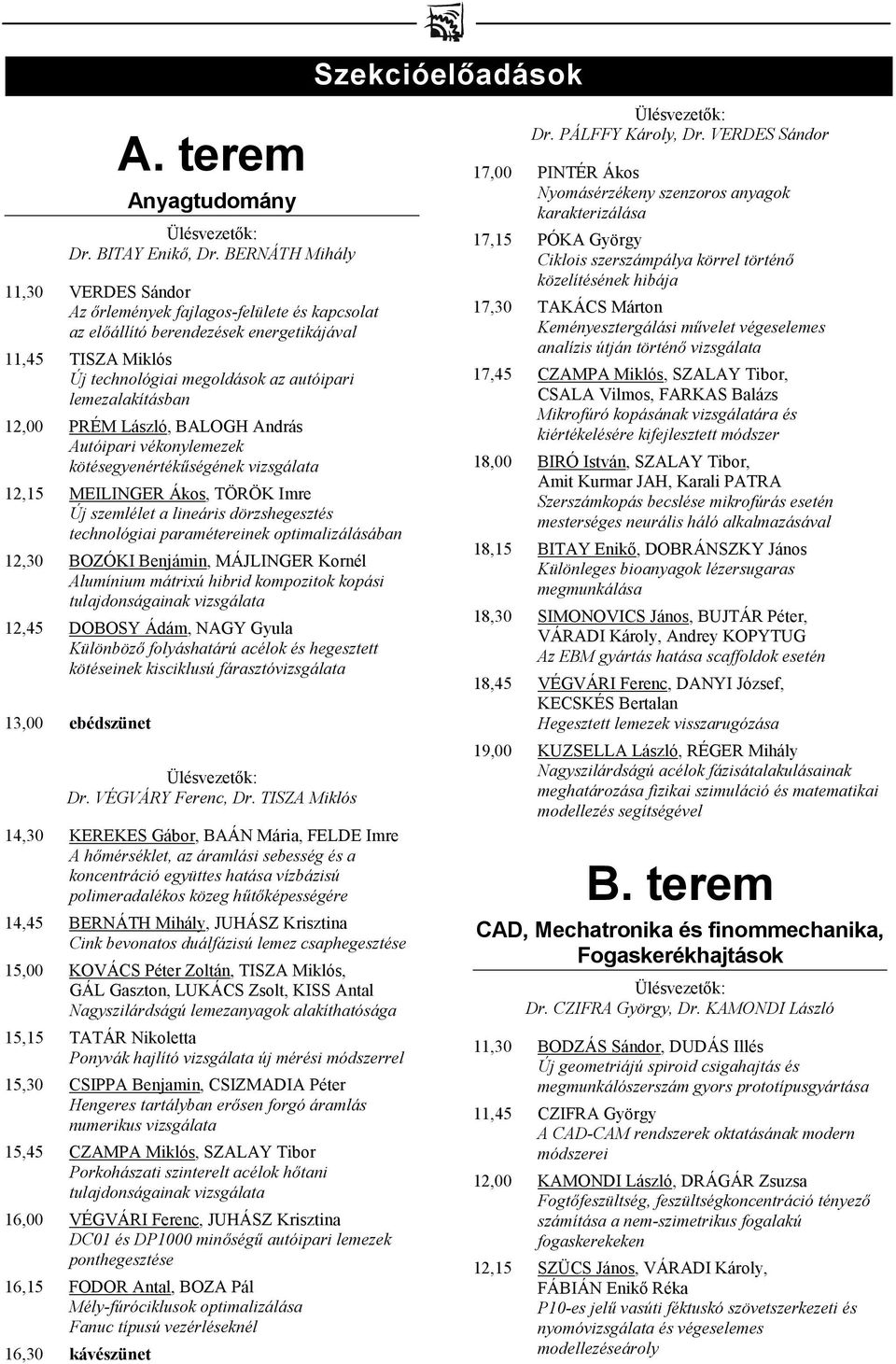 12,00 PRÉM László, BALOGH András Autóipari vékonylemezek kötésegyenértékűségének vizsgálata 12,15 MEILINGER Ákos, TÖRÖK Imre Új szemlélet a lineáris dörzshegesztés technológiai paramétereinek