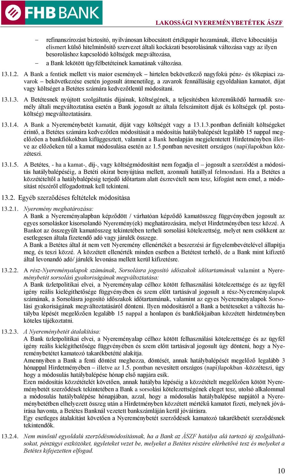 A Bank a fentiek mellett vis maior események hirtelen bekövetkező nagyfokú pénz- és tőkepiaci zavarok bekövetkezése esetén jogosult átmenetileg, a zavarok fennállásáig egyoldalúan kamatot, díjat vagy