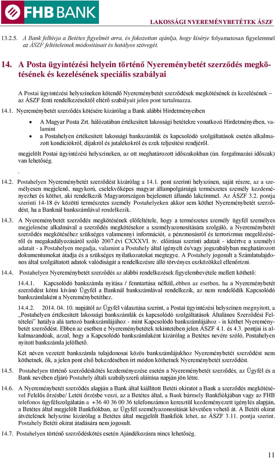 kezelésének az ÁSZF fenti rendelkezésektől eltérő szabályait jelen pont tartalmazza. 14.1. Nyereménybetét szerződés kötésére kizárólag a Bank alábbi Hirdetményeiben A Magyar Posta Zrt.