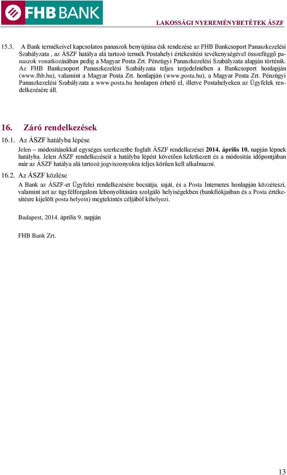 Az FHB Bankcsoport Panaszkezelési Szabályzata teljes terjedelmében a Bankcsoport honlapján (www.fhb.hu), valamint a Magyar Posta Zrt. honlapján (www.posta.hu), a Magyar Posta Zrt.